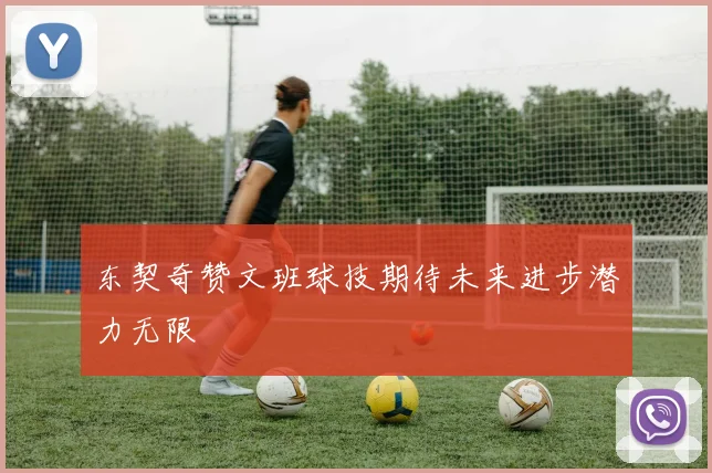 东契奇赞文班球技期待未来进步潜力无限
