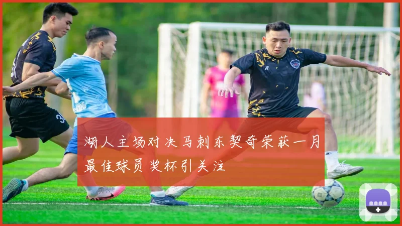 湖人主场对决马刺东契奇荣获一月最佳球员奖杯引关注