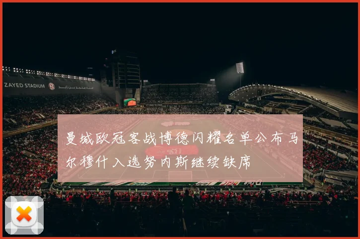 曼城欧冠客战博德闪耀名单公布马尔穆什入选努内斯继续缺席