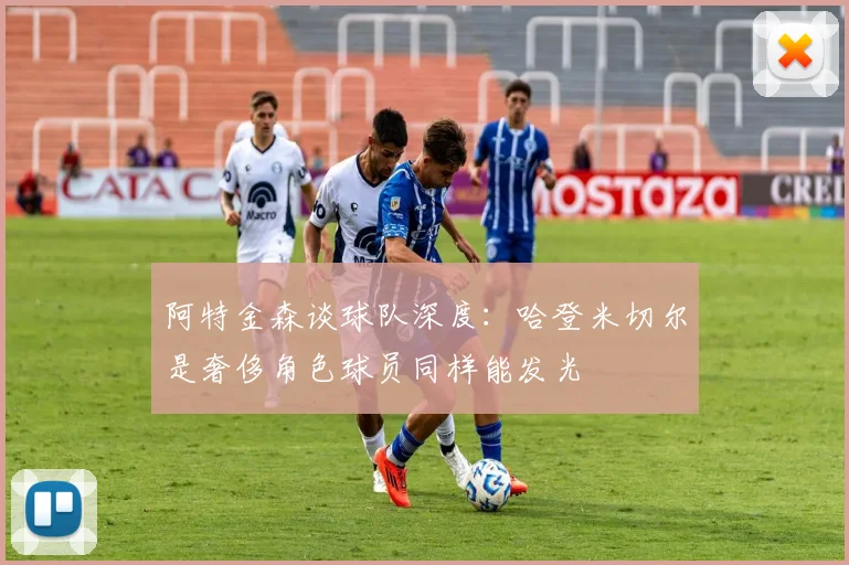 阿特金森谈球队深度：哈登米切尔是奢侈角色球员同样能发光
